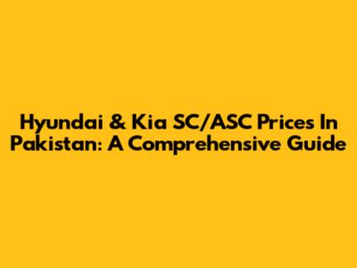 Hyundai & Kia SC/ASC Prices In Pakistan: A Comprehensive Guide