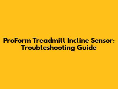 ProForm Treadmill Incline Sensor: Troubleshooting Guide